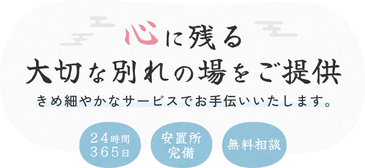 心に残る大切な別れの場をご提供 きめ細やかなサービスでお手伝いいたします。